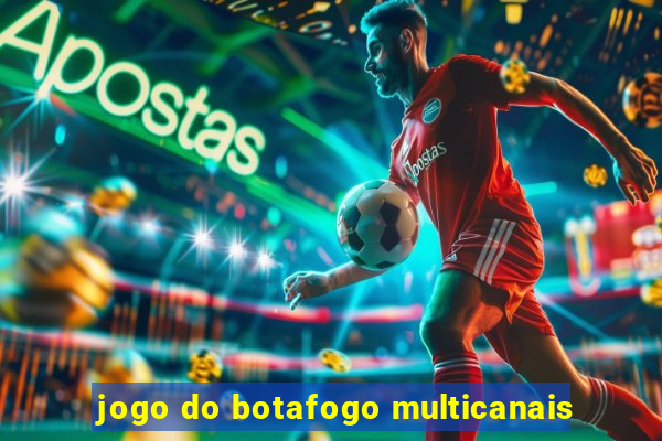 jogo do botafogo multicanais